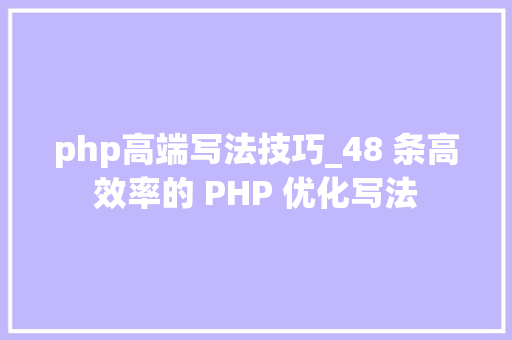 php高端写法技巧_48 条高效率的 PHP 优化写法