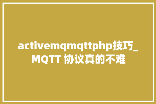 activemqmqttphp技巧_MQTT 协议真的不难