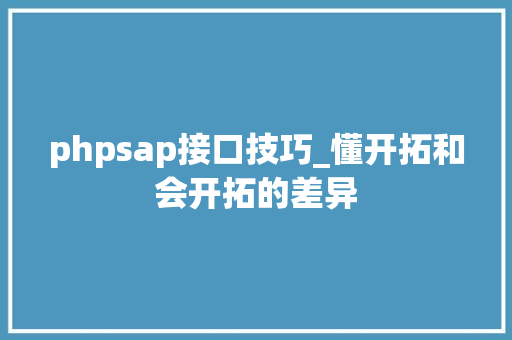phpsap接口技巧_懂开拓和会开拓的差异