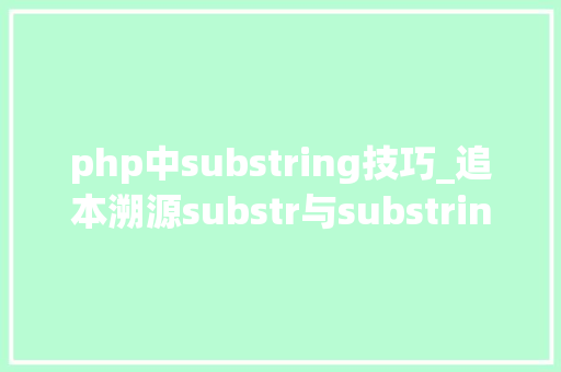 php中substring技巧_追本溯源substr与substring历史漫话