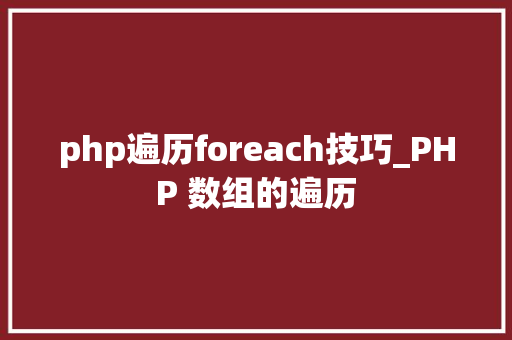 php遍历foreach技巧_PHP 数组的遍历
