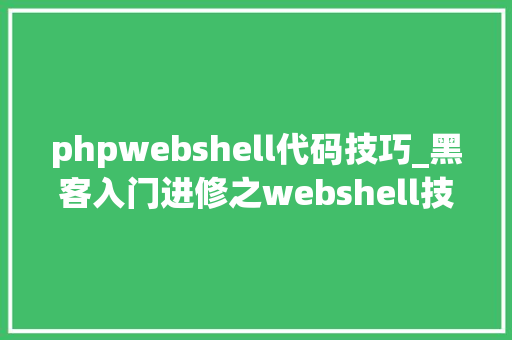 phpwebshell代码技巧_黑客入门进修之webshell技能详解