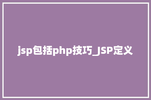 jsp包括php技巧_JSP定义