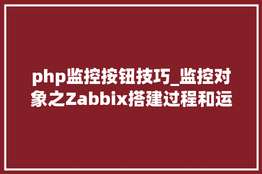 php监控按钮技巧_监控对象之Zabbix搭建过程和运用心得