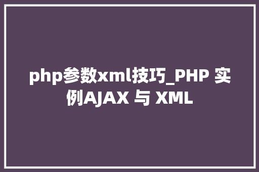 php参数xml技巧_PHP 实例AJAX 与 XML