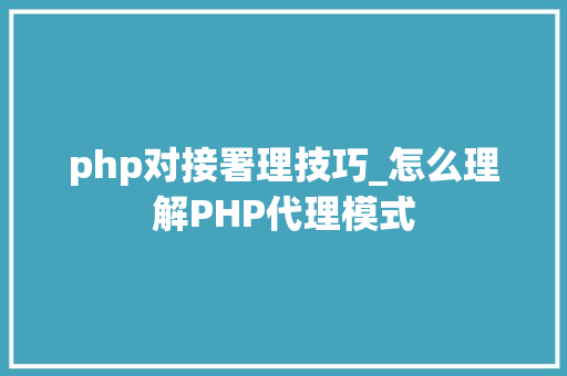php对接署理技巧_怎么理解PHP代理模式