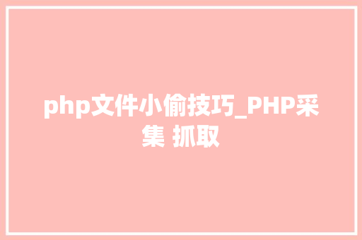 php文件小偷技巧_PHP采集 抓取