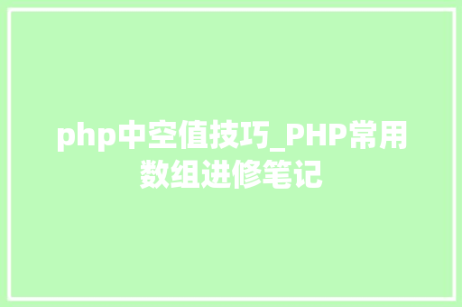 php中空值技巧_PHP常用数组进修笔记