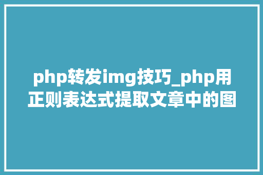 php转发img技巧_php用正则表达式提取文章中的图片地址用于文章列表中显示