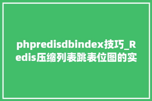 phpredisdbindex技巧_Redis压缩列表跳表位图的实现事理