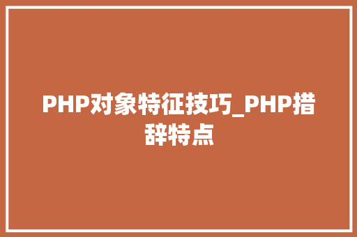 PHP对象特征技巧_PHP措辞特点