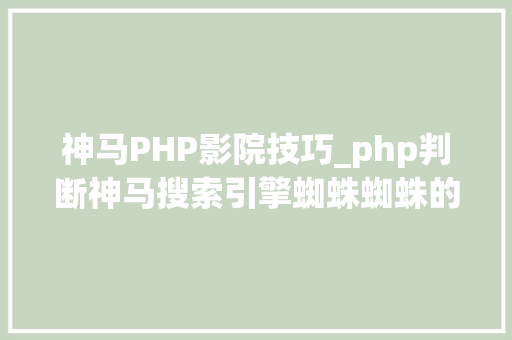 神马PHP影院技巧_php判断神马搜索引擎蜘蛛蜘蛛的方法