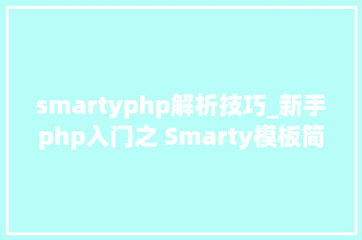 smartyphp解析技巧_新手php入门之 Smarty模板简介及运用步骤