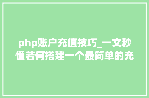 php账户充值技巧_一文秒懂若何搭建一个最简单的充值系统