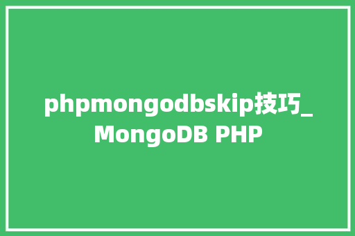 phpmongodbskip技巧_MongoDB PHP