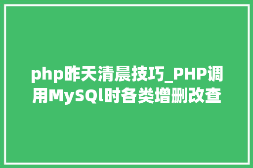 php昨天清晨技巧_PHP调用MySQl时各类增删改查封装函数拜别繁琐