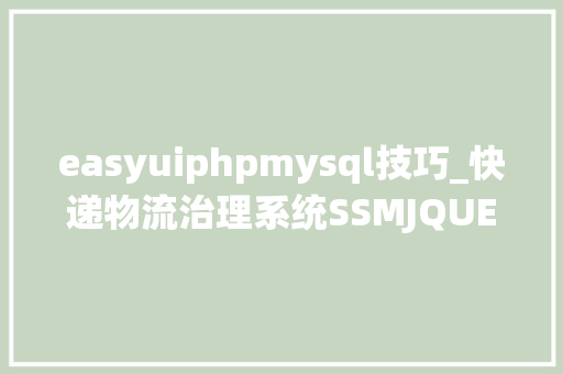 easyuiphpmysql技巧_快递物流治理系统SSMJQUERYEASYUIMYSQL
