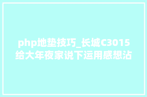 php地垫技巧_长城C3015给大年夜家说下运用感想沾染和保养