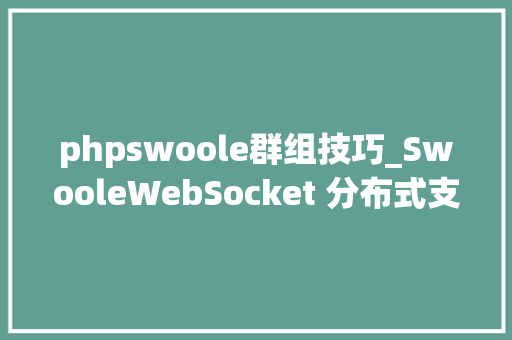 phpswoole群组技巧_SwooleWebSocket 分布式支配
