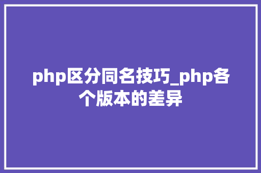 php区分同名技巧_php各个版本的差异