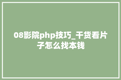 08影院php技巧_干货看片子怎么找本钱
