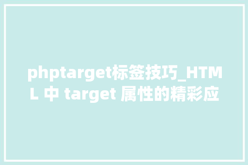 phptarget标签技巧_HTML 中 target 属性的精彩应用