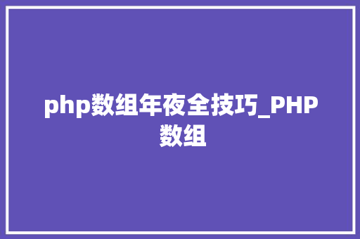 php数组年夜全技巧_PHP 数组