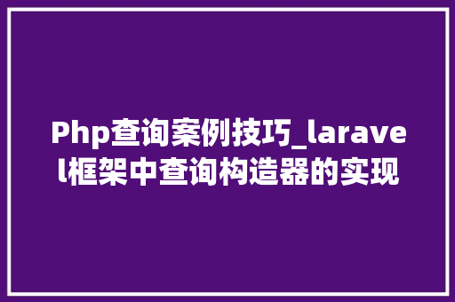 Php查询案例技巧_laravel框架中查询构造器的实现