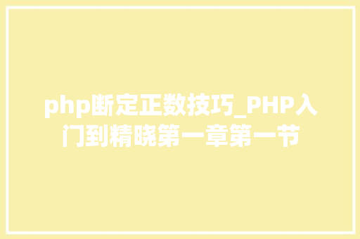 php断定正数技巧_PHP入门到精晓第一章第一节