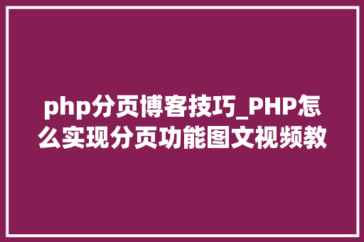 php分页博客技巧_PHP怎么实现分页功能图文视频教程