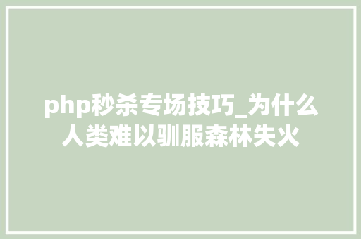 php秒杀专场技巧_为什么人类难以驯服森林失火