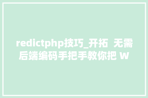 redictphp技巧_开拓  无需后端编码手把手教你把 WordPress 做成小轨范