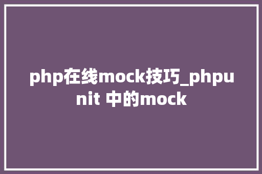 php在线mock技巧_phpunit 中的mock