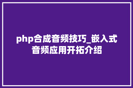 php合成音频技巧_嵌入式音频应用开拓介绍