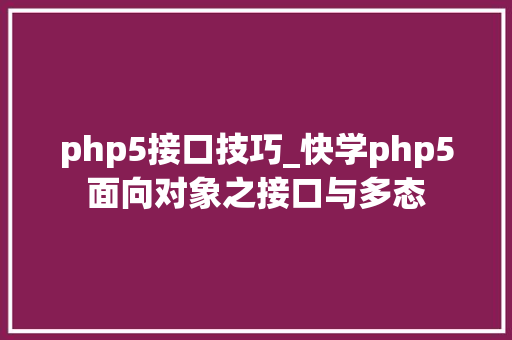 php5接口技巧_快学php5面向对象之接口与多态