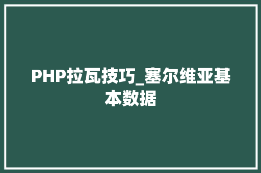 PHP拉瓦技巧_塞尔维亚基本数据