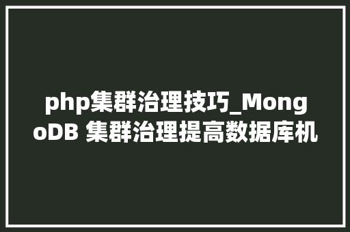 php集群治理技巧_MongoDB 集群治理提高数据库机能和靠得住性