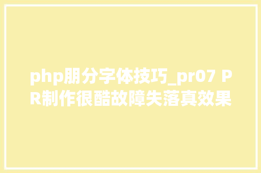 php朋分字体技巧_pr07 PR制作很酷故障失落真效果文字标题RGB瓜分动画字幕预设PR模板