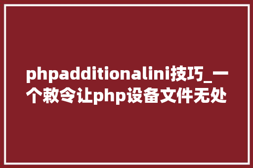 phpadditionalini技巧_一个敕令让php设备文件无处可藏