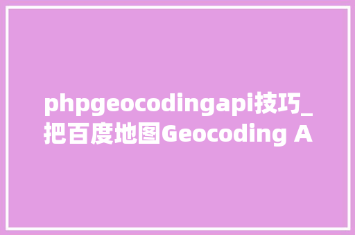 phpgeocodingapi技巧_把百度地图Geocoding API封装成UDF