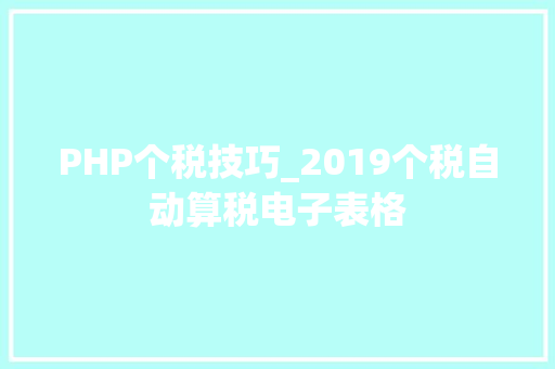 PHP个税技巧_2019个税自动算税电子表格