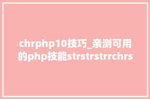 chrphp10技巧_亲测可用的php技能strstrstrrchrsubstrstristr差异总结