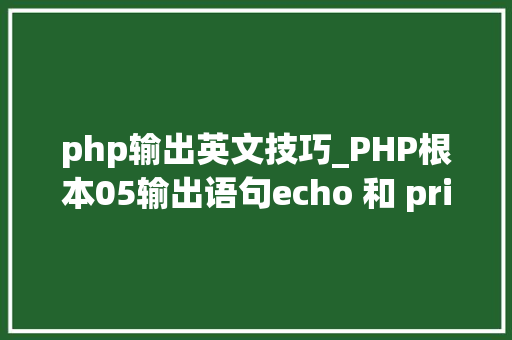 php输出英文技巧_PHP根本05输出语句echo 和 print