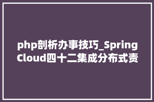 php剖析办事技巧_SpringCloud四十二集成分布式责任调解平台
