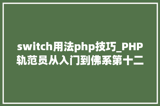 switch用法php技巧_PHP轨范员从入门到佛系第十二弹PHP Switch 语句