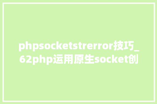 phpsocketstrerror技巧_62php运用原生socket创建tcp做事