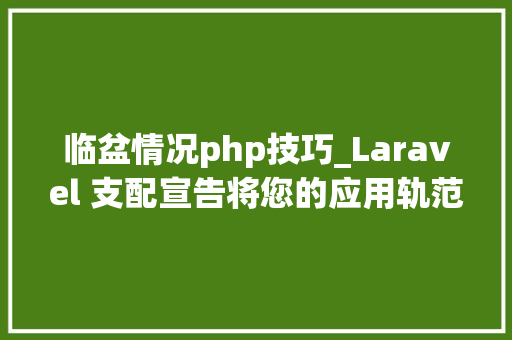 临盆情况php技巧_Laravel 支配宣告将您的应用轨范支配莅临盆情形