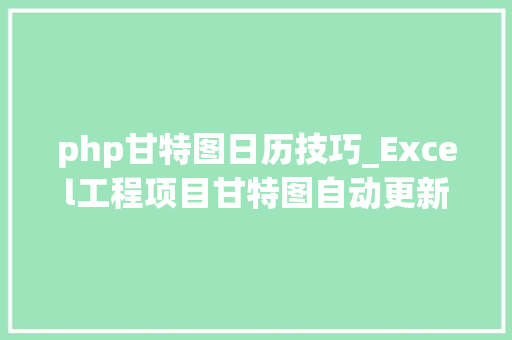 php甘特图日历技巧_Excel工程项目甘特图自动更新日历进度显示超轻松