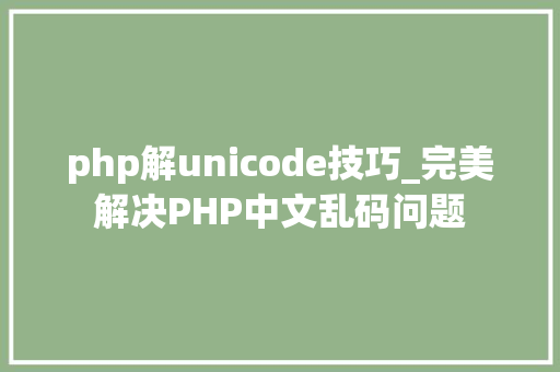 php解unicode技巧_完美解决PHP中文乱码问题