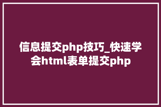 信息提交php技巧_快速学会html表单提交php
